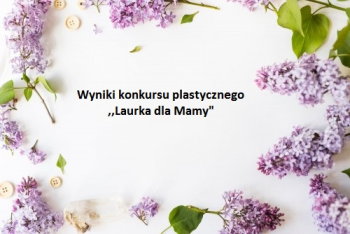 Ogłoszenie wynik&oacute;w  konkursu  plastycznego ,,Laurka dla Mamy"
