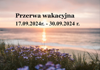 17.09.2024 r. - 30.09.2024 r.- przerwa wakacyjna