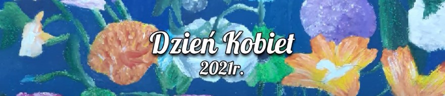 Napis Dzień  Kobiet 2021r. na tle fragmentu obrazu przedstawiającego kolorowe kwiaty.